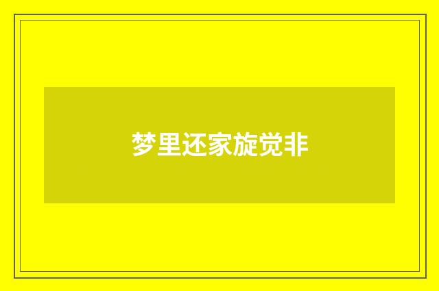 梦里还家旋觉非