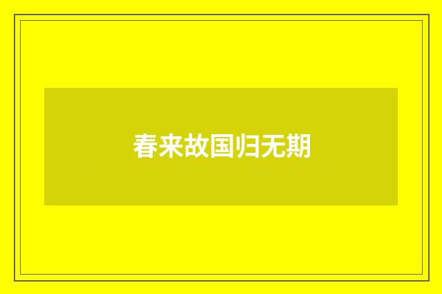 春来故国归无期