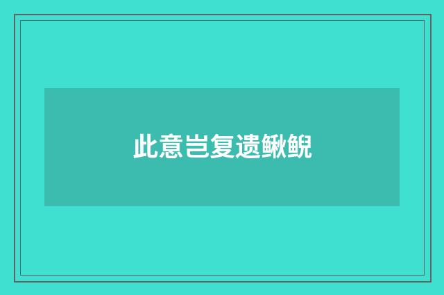此意岂复遗鳅鲵