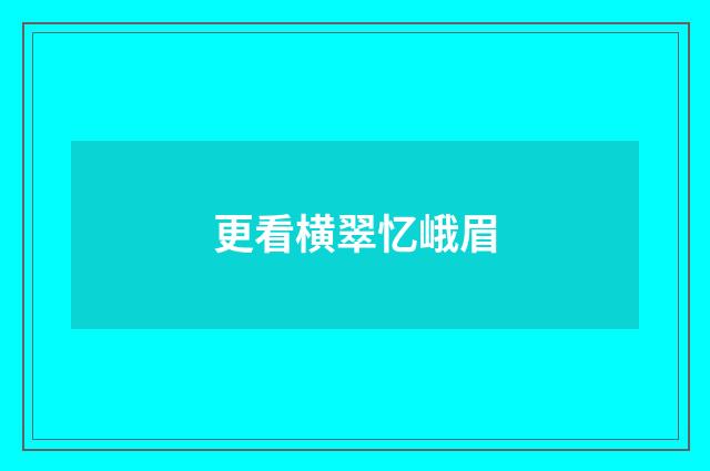 更看横翠忆峨眉