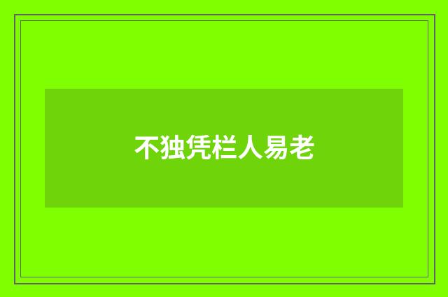 不独凭栏人易老