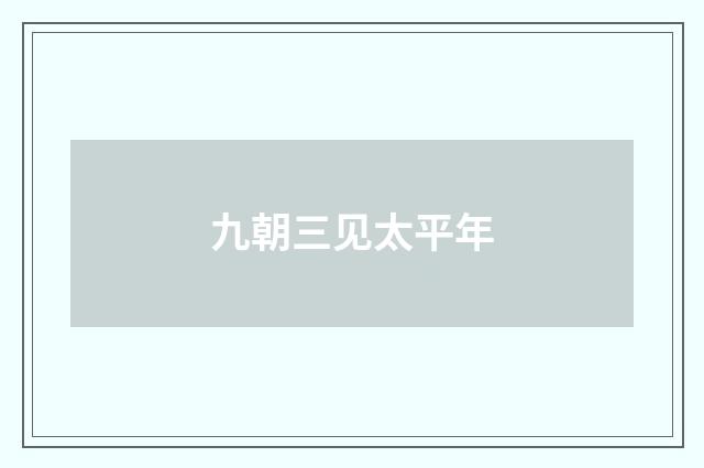 九朝三见太平年