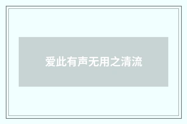 爱此有声无用之清流