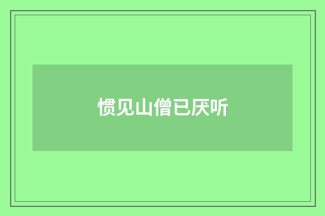 惯见山僧已厌听