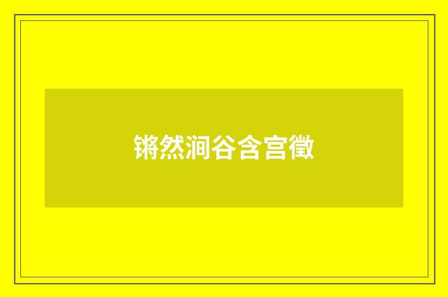 锵然涧谷含宫徵