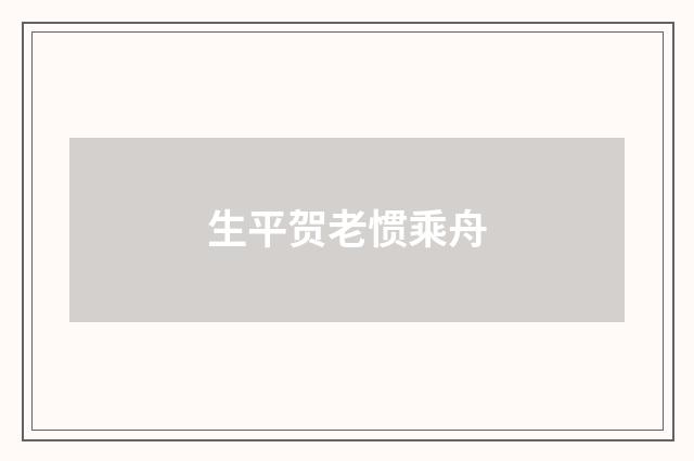 生平贺老惯乘舟
