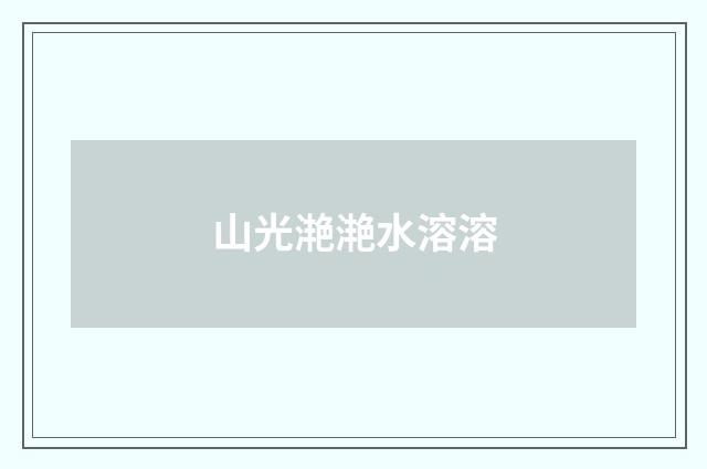 山光滟滟水溶溶