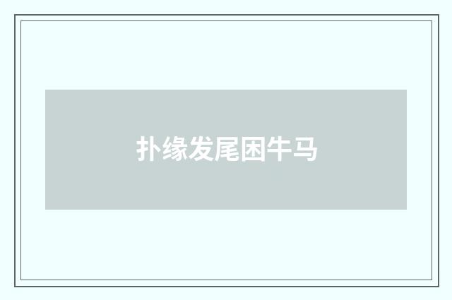 扑缘发尾困牛马