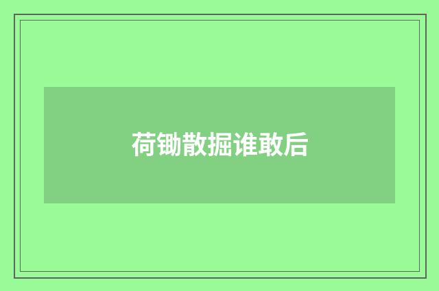 荷锄散掘谁敢后