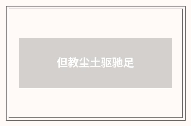 但教尘土驱驰足