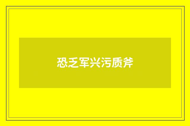 恐乏军兴污质斧