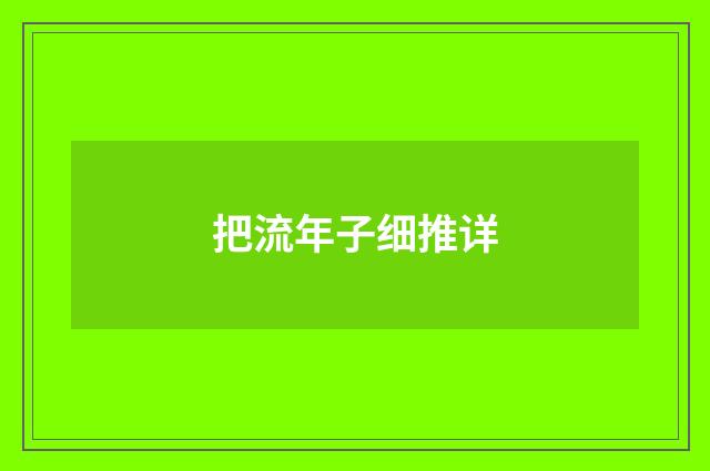 把流年子细推详