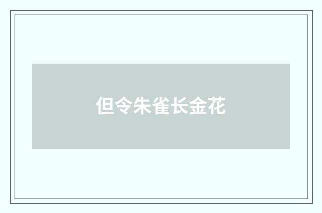 但令朱雀长金花
