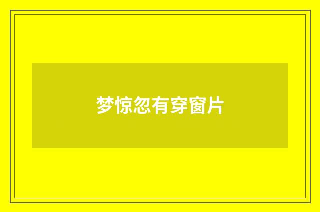 梦惊忽有穿窗片