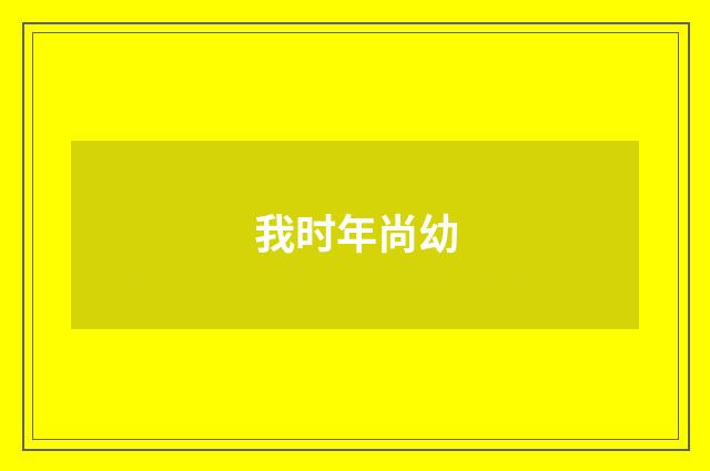 我时年尚幼