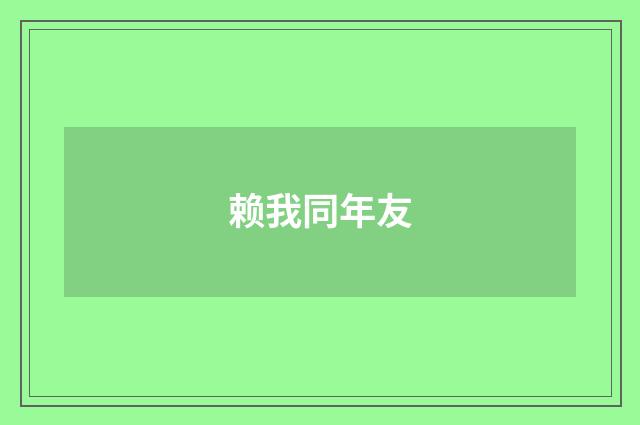 赖我同年友
