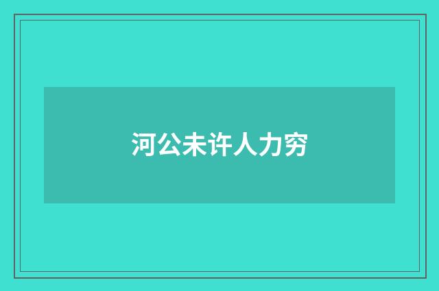 河公未许人力穷