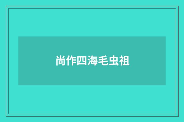 尚作四海毛虫祖
