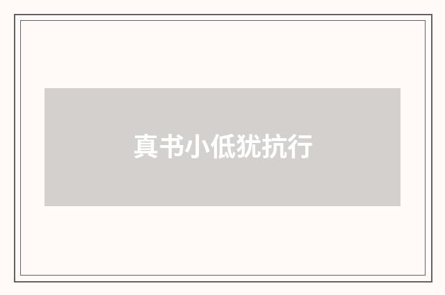 真书小低犹抗行