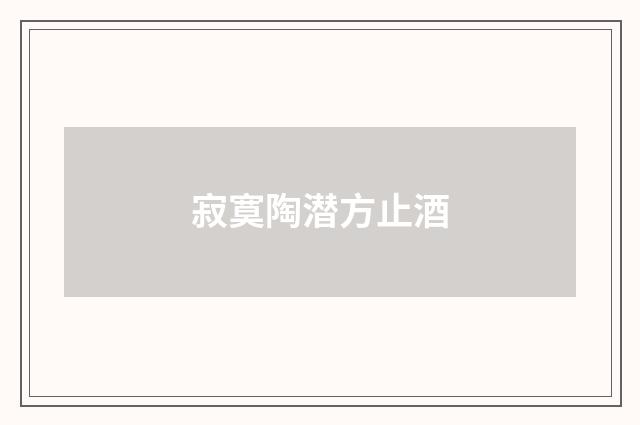 寂寞陶潜方止酒