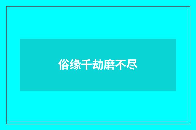 俗缘千劫磨不尽