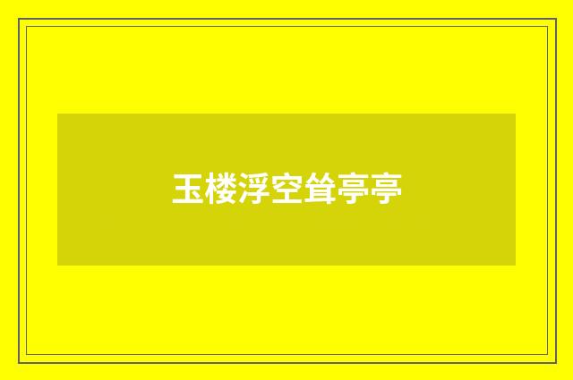 玉楼浮空耸亭亭