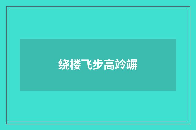 绕楼飞步高竛竮