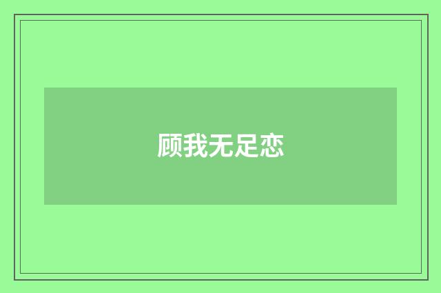 顾我无足恋