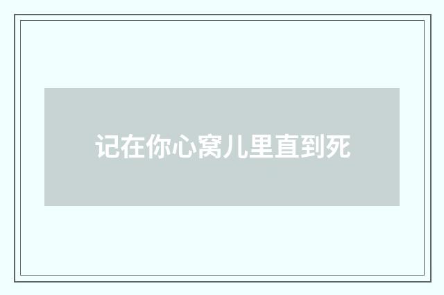 记在你心窝儿里直到死