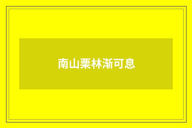 南山栗林渐可息