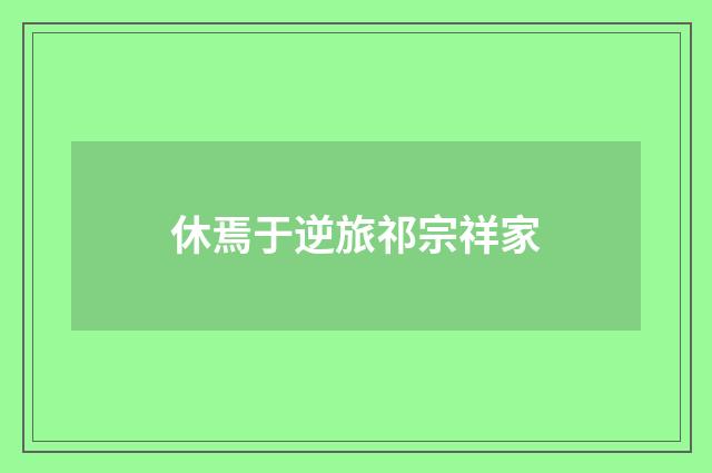 休焉于逆旅祁宗祥家