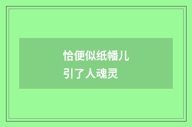 恰便似纸幡儿引了人魂灵