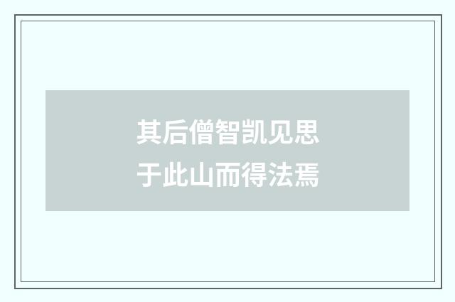 其后僧智凯见思于此山而得法焉