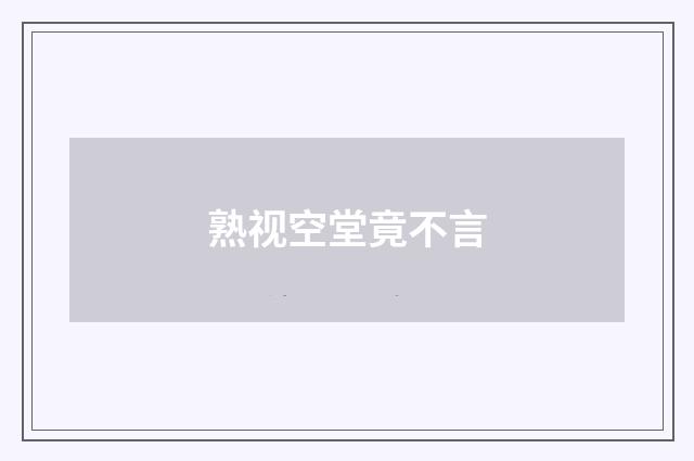 熟视空堂竟不言