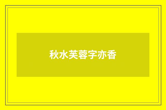 秋水芙蓉字亦香