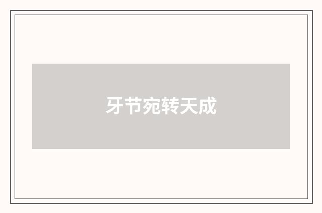 牙节宛转天成