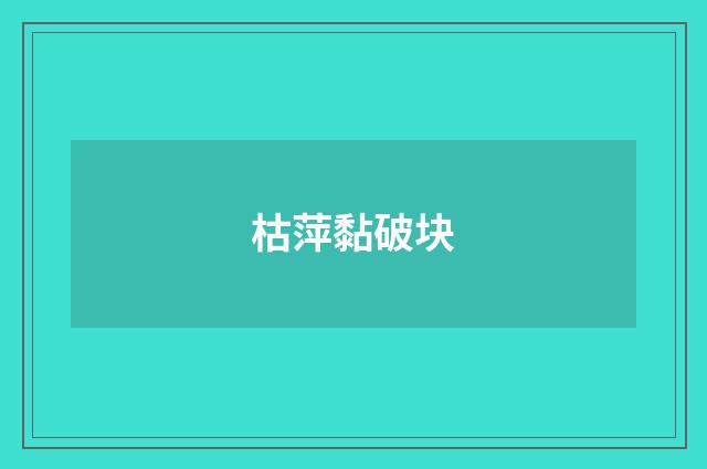 枯萍黏破块