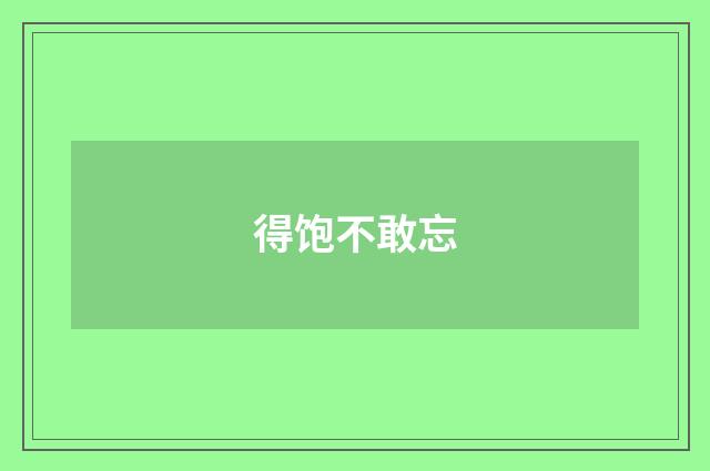 得饱不敢忘