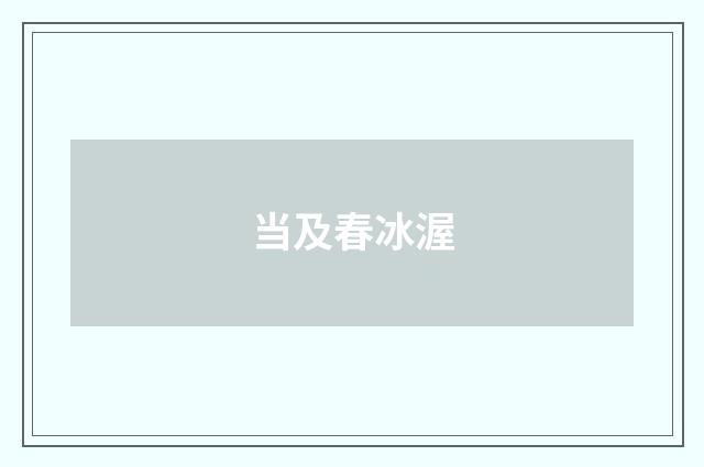 当及春冰渥