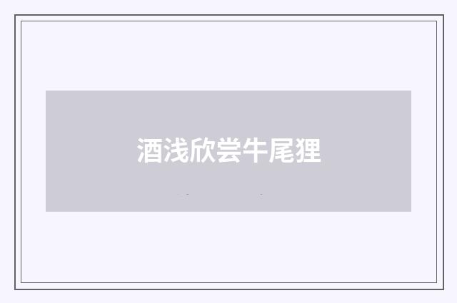 酒浅欣尝牛尾狸