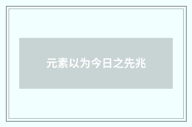 元素以为今日之先兆