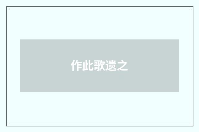 作此歌遗之