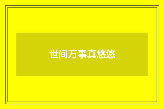 世间万事真悠悠