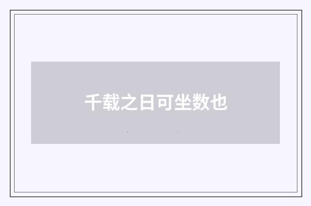 千载之日可坐数也