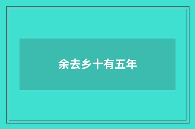 余去乡十有五年