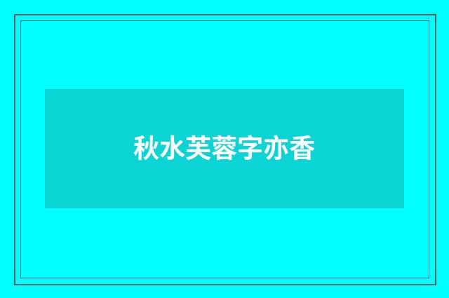 秋水芙蓉字亦香