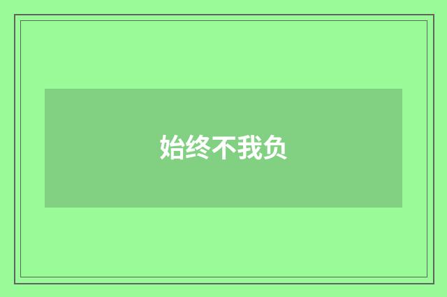 始终不我负