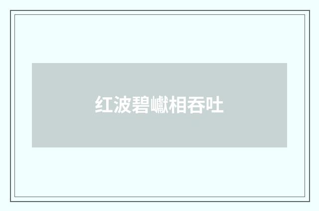 红波碧巘相吞吐