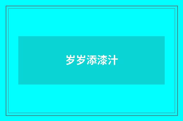 岁岁添漆汁