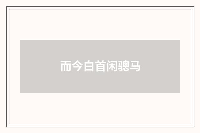 而今白首闲骢马